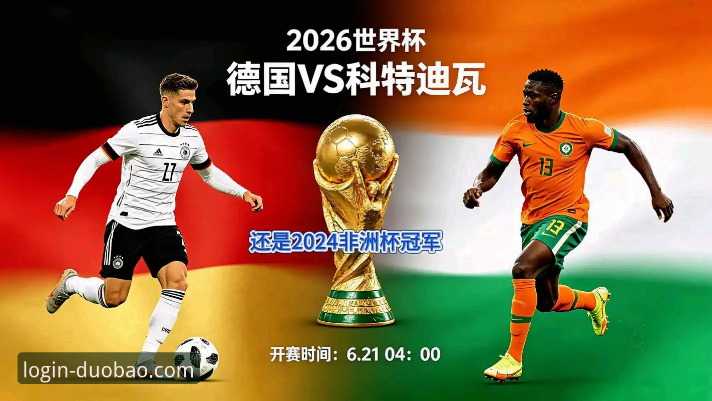 世界杯最新动态：德国2-1绝杀科特迪瓦，纳格尔斯曼神换人扭转战局